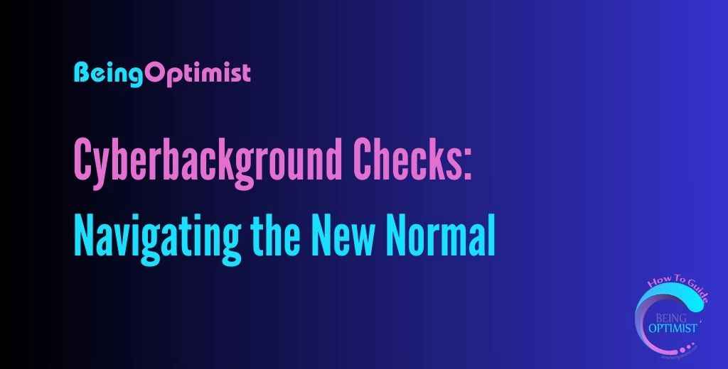 https://www.beingoptimist.com/cyber-background-checks-navigating-the-new-normal/