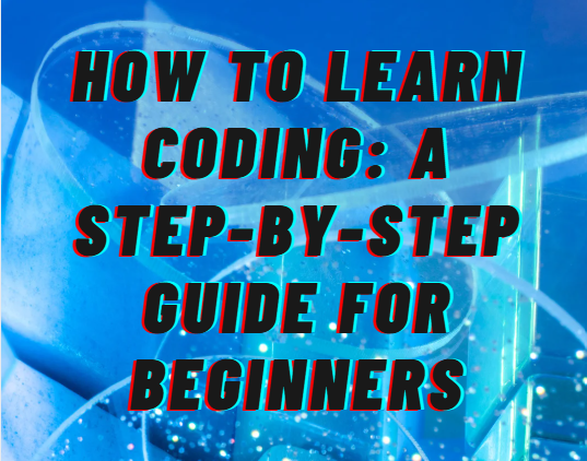 How to Learn Coding: A Step-by-Step Guide for Beginners